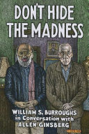 Don't hide the madness / William S. Burroughs in conversation with Allen Ginsberg ; edited by Steven Taylor ; photos by Allen Ginsberg.