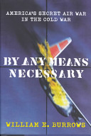 By any means necessary : America's secret air war in the Cold War / William E. Burrows.