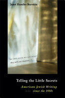 Telling the little secrets : American Jewish writing since the 1980s / Janet Burstein.