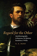 Regard for the other : autothanatography in Rousseau, De Quincey, Baudelaire, and Wilde / E.S. Burt.