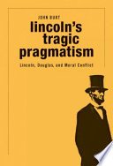 Lincoln's tragic pragmatism : Lincoln, Douglas, and moral conflict /