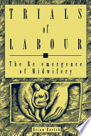 Trials of labour : the re-emergence of midwifery / Brian Burtch.