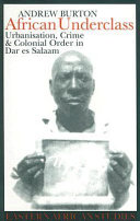 African underclass : urbanisation, crime & colonial order in Dar es Salaam /