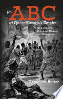 An ABC of Queen Victoria's empire, or, A primer of conquest, dissent and disruption / Antoinette Burton.
