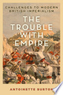 The trouble with empire : challenges to modern British imperialism / Antoinette Burton.