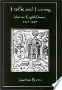 Traffic and turning : Islam and English drama, 1579-1624 / Jonathan Burton.