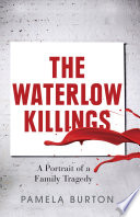 The Waterlow killings : a portrait of a family tragedy / Pamela Burton.