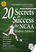 20 secrets to success for NCAA student-athletes / Rick Burton, Jake Hirshman, Norm O'Reilly, Andy Dolich, Heather Lawrence ; foreword by Stan Wilcox ; afterword by Christopher J. Parker.