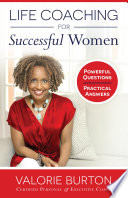 Life coaching for successful women powerful questions, practical answers / Valorie Burton.