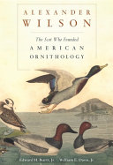 Alexander Wilson : the Scot who founded American ornithology / Edward H. Burtt, Jr., William E. Davis, Jr.