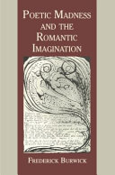 Poetic madness and the Romantic imagination / Frederick Burwick.