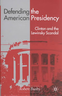 Defending the American presidency : Clinton and the Lewinsky scandal /
