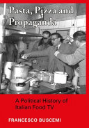 Pasta, pizza and propaganda : a political history of Italian food TV /