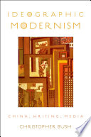 Ideographic modernism : China, writing, media / Christopher Bush.