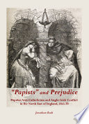 'Papists' and prejudice : popular anti-Catholicism and Anglo-Irish conflict in the north east of England, 1845-70 / by Jonathan Bush.