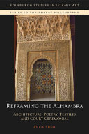 Reframing the Alhambra : architecture, poetry, textiles and court ceremonial /