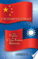 Uncharted strait the future of China-Taiwan relations /
