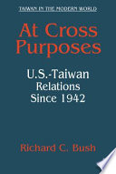 At cross purposes : U.S.-Taiwan relations since 1942 /
