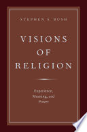 Visions of religion : experience, meaning, and power / Stephen S. Bush.