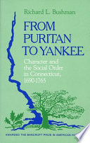 From Puritan to Yankee : character and the social order in Connecticut, 1690-1765 / Richard L. Bushman.