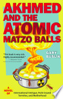 Akhmed and the atomic matzo balls : a novel of international intrigue, pork-crazed termites, and motherhood /