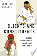 Clients and constituents : political responsiveness in patronage democracies / Jennifer Bussell.
