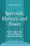 Spectacle, rhetoric and power : the triumphal entry of Prince Philip of Spain into Antwerp /