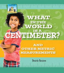 What in the world is a centimeter? : and other metric measurements /