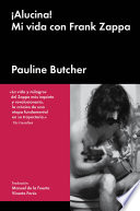 Alucina! : mi vida con Frank Zappa / Pauline Butcher ; traduccion de Manuel de la Fuente y Vicente Fores ; introduccion de Manuel de la Fuente.