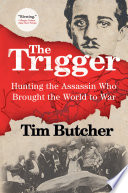 The trigger : hunting the assassin who brought the world to war /