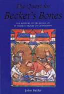 The quest for Becket's bones : the mystery of the relics of St Thomas Becket of Canterbury /