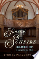 Johann Scheibe : Organ Builder in Leipzig at the Time of Bach /