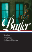 Octavia E. Butler : Kindred, Fledgling, collected stories /