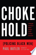 Chokehold : policing black men / Paul Butler.
