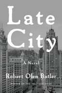 Late city : a novel / Robert Olen Butler.