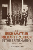 The Irish amateur military tradition in the British Army, 1854-1992 / William Butler.