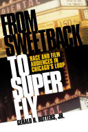 From Sweetback to Super Fly : race and film audiences in Chicago's Loop / Gerald R. Butters, Jr.