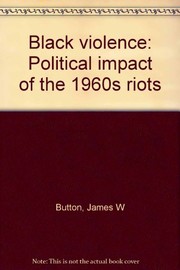 Black violence : political impact of the 1960s riots / James W. Button.