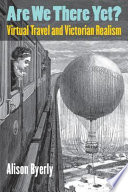 Are we there yet? : virtual travel and Victorian realism / Alison Byerly.