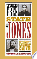 The free state of Jones : Mississippi's longest civil war / Victoria E. Bynum.