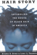 Hair story : untangling the roots of Black hair in America / Ayana D. Byrd and Lori L. Tharps.