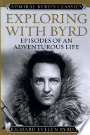 Exploring with Byrd : episodes of an adventurous life /