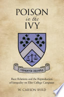Poison in the ivy : race relations and the reproduction of inequality on elite college campuses /