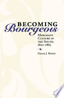 Becoming bourgeois : merchant culture in the South, 1820-1865 / Frank J. Byrne.