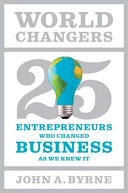 World changers : twenty-five entrepreneurs who changed business as we knew it /