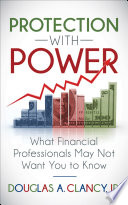PROTECTION WITH POWER : what financial professionals may not want you to know.
