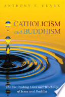 CATHOLICISM AND BUDDHISM : the contrasting lives and teachings of jesus and buddha.