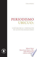 PERIODISMO UBICUO : convergencia e innovacion en las nuevas redacciones.