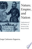 Nature, empire, and nation : explorations of the history of science in the Iberian world / Jorge Cañizares-Esguerra.