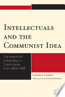 Intellectuals and the Communist idea : the search for a new way in Czech lands from 1890 to 1938 /